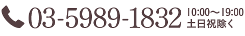 03-5989-1832｜10:00〜19:00 土日祝除く
